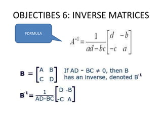 OBJECTIBES 6: INVERSE MATRICES
  FORMULA
 