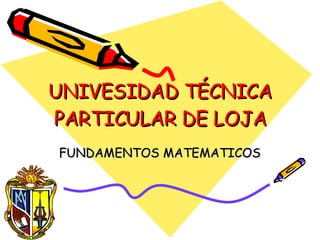 UNIVESIDAD TÉCNICA PARTICULAR DE LOJA FUNDAMENTOS MATEMATICOS 