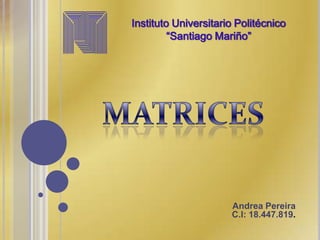 Andrea Pereira
C.I: 18.447.819.
Instituto Universitario Politécnico
“Santiago Mariño”
 