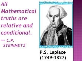 All
Mathematical
truths are
relative and
conditional.
— C.P.
STEINMETZ
P.S. Laplace
(1749-1827)
 