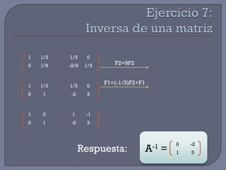 1

1/3

1/3

0

0

1/9

-2/9

1/3

1

1/3

1/3

0

0

1

-2

3

1

0

1

-1

0

1

-2

3

F2=9F2
F1=(-1/3)F2+F1

Respuesta:

A-1

=

0

-2

1

3

 
