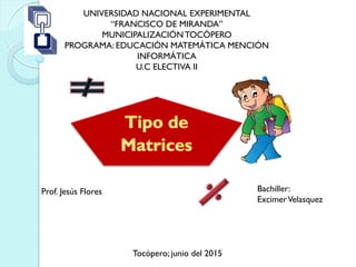 UNIVERSIDAD NACIONAL EXPERIMENTAL
“FRANCISCO DE MIRANDA”
MUNICIPALIZACIÓNTOCÓPERO
PROGRAMA: EDUCACIÓN MATEMÁTICA MENCIÓN
INFORMÁTICA
U.C ELECTIVA II
Bachiller:
ExcimerVelasquez
Prof. Jesús Flores
Tocópero; junio del 2015
 
