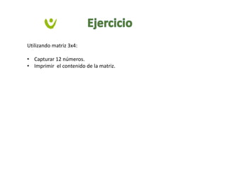 Utilizando matriz 3x4:
• Capturar 12 números.
• Imprimir el contenido de la matriz.