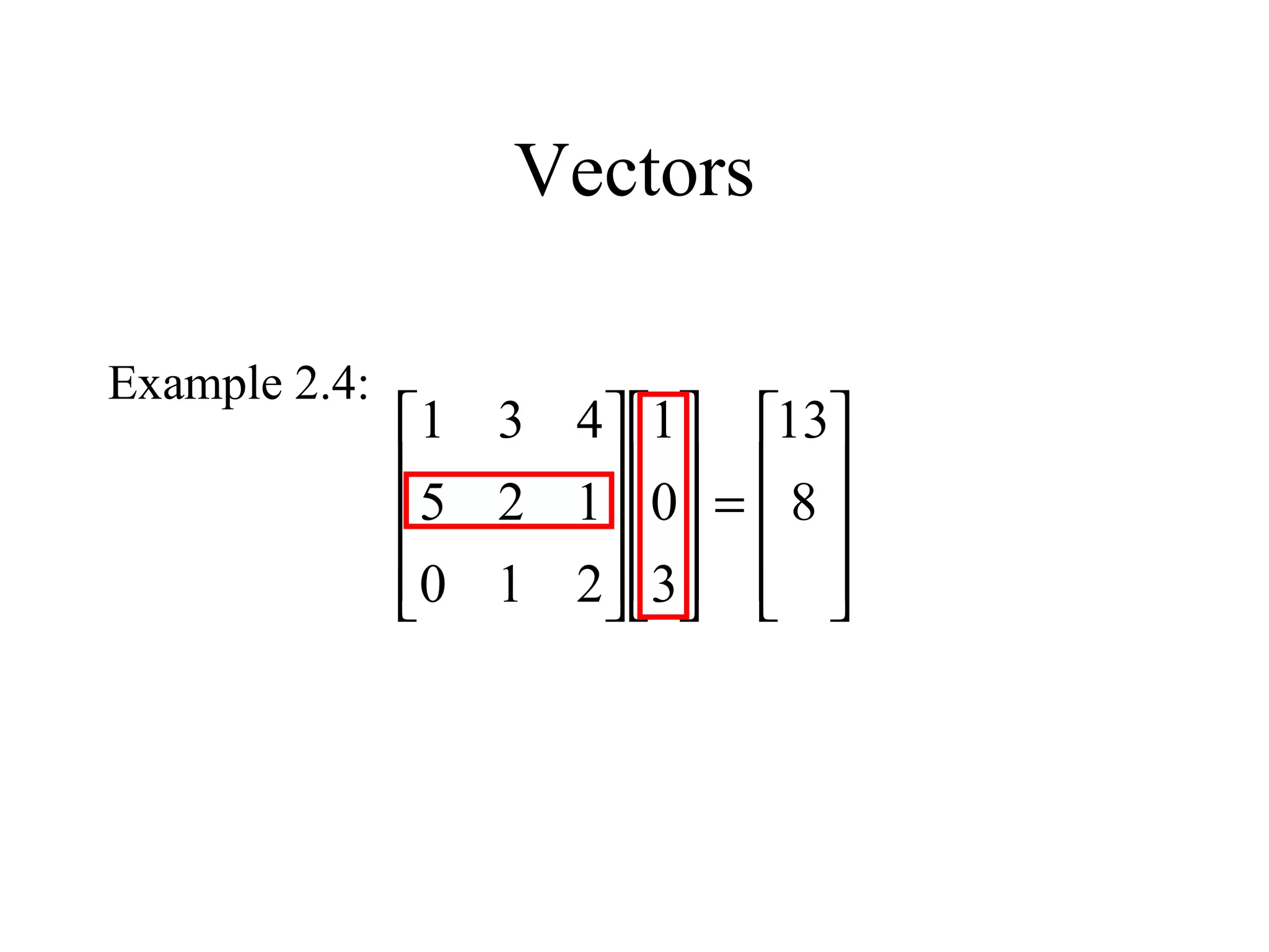 Vectors
Example 2.4:










=




















8
13
3
0
1
210
125
431
 