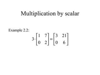 Multiplication by scalar
Example 2.2:






=





⋅
60
213
20
71
3
 