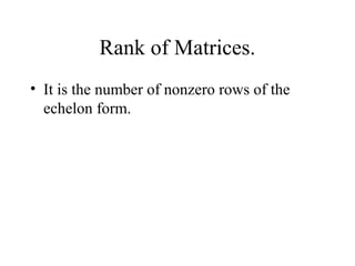 Rank of Matrices.
• It is the number of nonzero rows of the
echelon form.
 