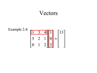 Vectors
Example 2.4:










=



















 13
3
0
1
210
125
431
 