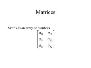 Matrices
Matrix is an array of numbers










3231
2221
1211
aa
aa
aa
 
