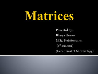 Presented by:-
Bhavya Sharma
M.Sc. Bioinformatics
(1st semester)
(Department of Microbiology)
 