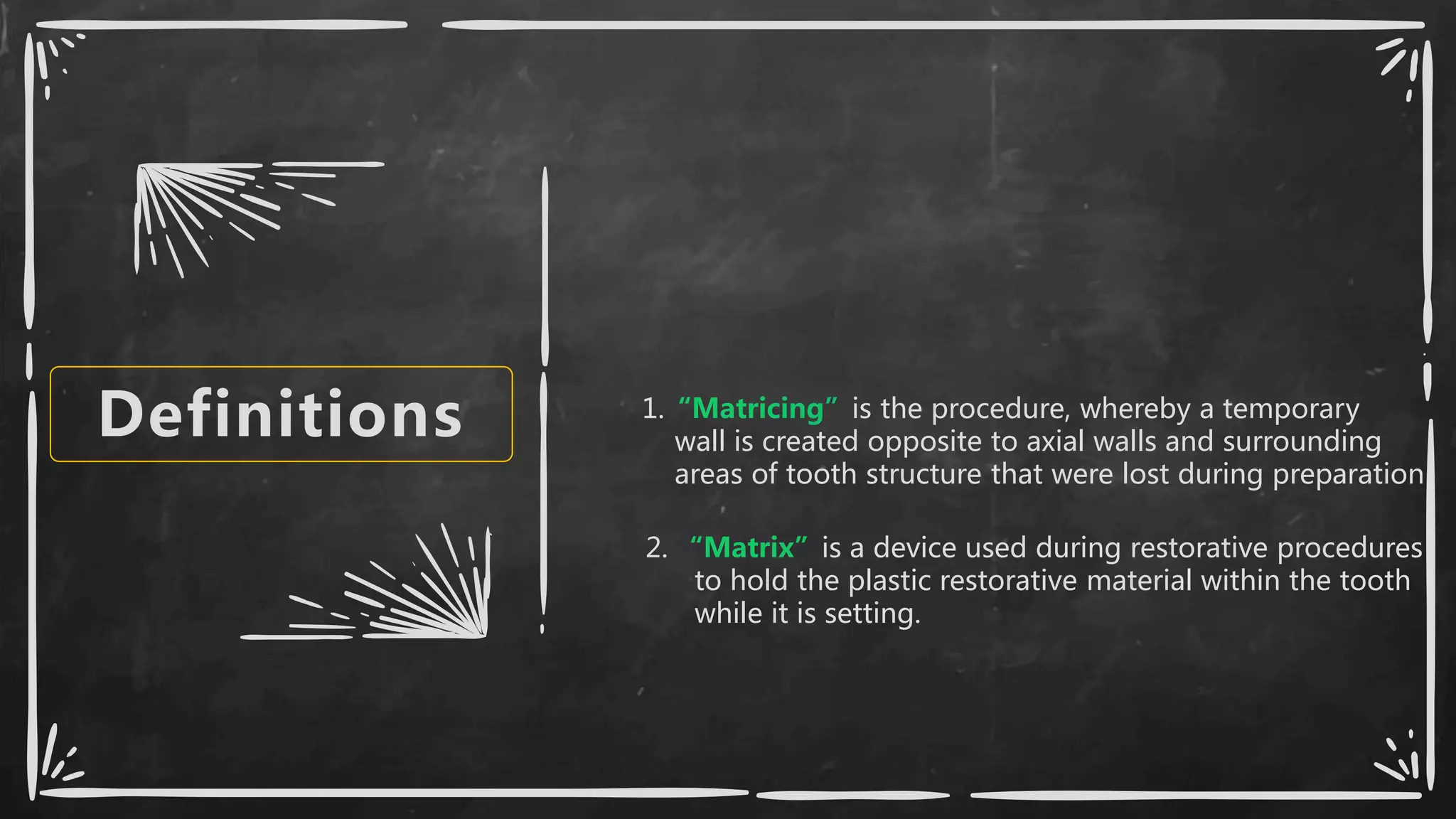 Definitions 1. is the procedure, whereby a temporary
wall is created opposite to axial walls and surrounding
areas of tooth structure that were lost during preparation
2. is a device used during restorative procedures
to hold the plastic restorative material within the tooth
while it is setting.
 