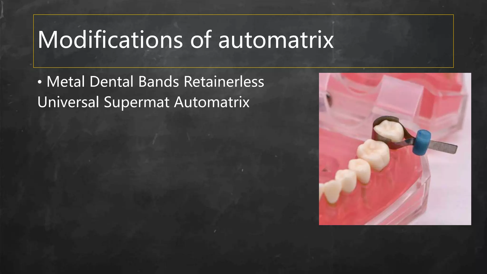 Modifications of automatrix
• Metal Dental Bands Retainerless
Universal Supermat Automatrix
 