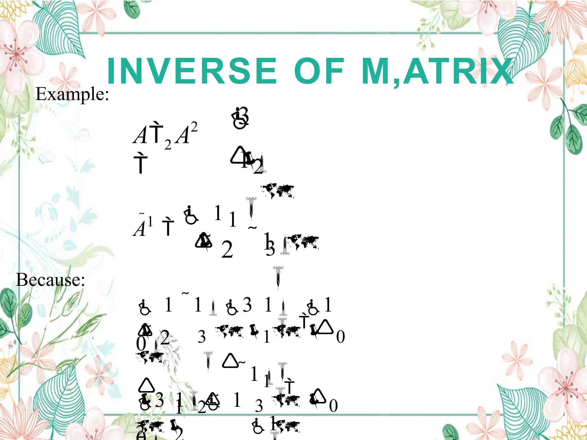 INVERSE OF M,ATRIX
Example:


3

 2


1
2
1
3
1
A1

 1
2
2
A A

 



3  0
1

1
1

2
   

3 1 1
1  0
1
3

2
 2

 1 13 1 1
0
Because:
 
