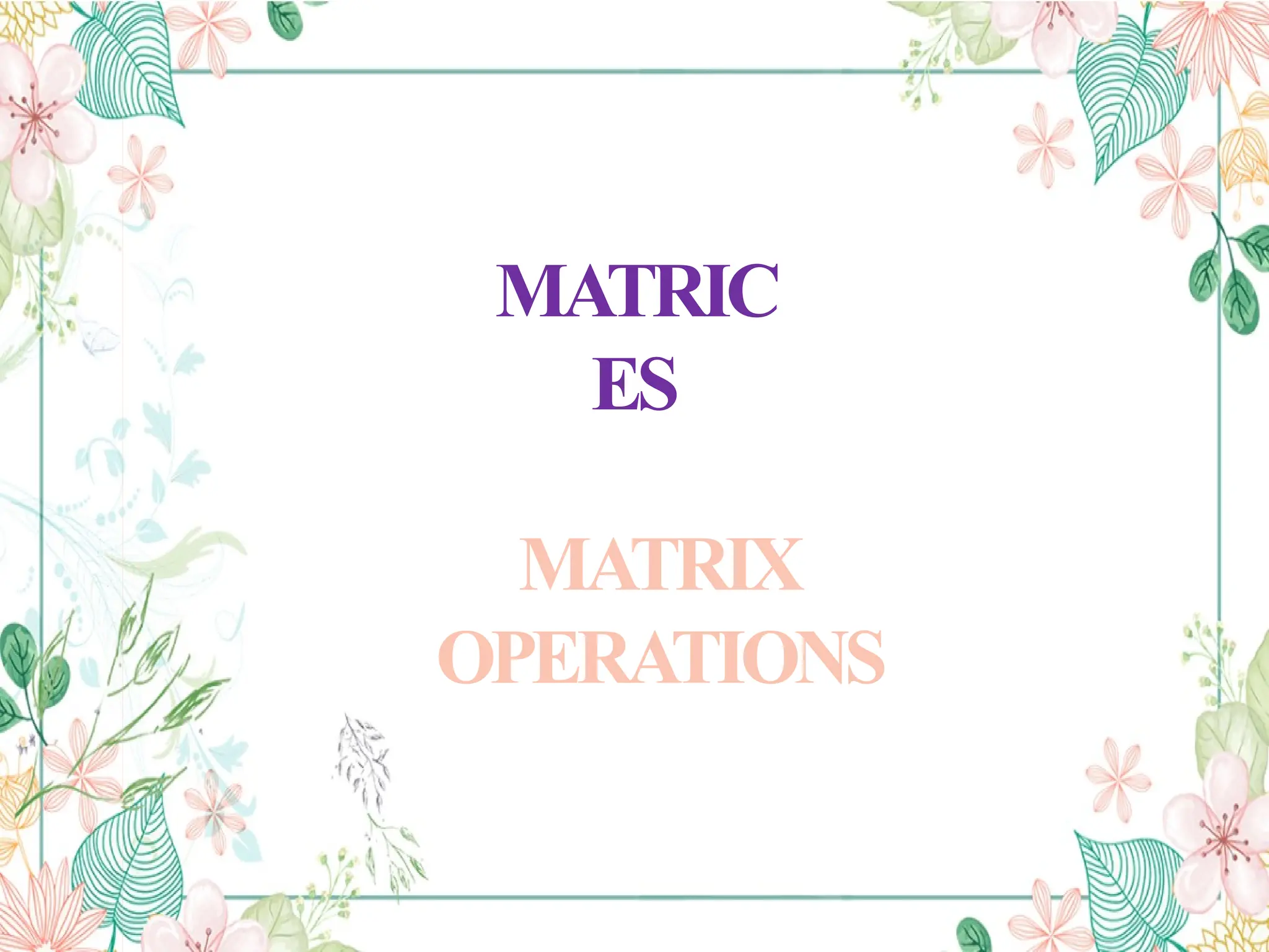 MATRIC
ES
MATRIX
OPERATIONS
 