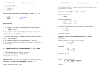 Mag. Jube Portalatino Z. Matrices y sistemas de ecuaciones 
14 
_ _ 
⇐) A cof (A)t = det(A) I 
⇔ 
  
  = 
  
cof (A)t A I 
det(A) 
Luego, por definición de matriz no singular o regular o invertible, ∃ A-1 y es 
t 
A 1 cof (A) 
− = o A 1 1 Adj(A) 
det(A) 
det(A) 
− = 
PROPIEDADES 
1. Si la matriz A 
se obtiene de A, intercambiando dos filas o columnas ⇒ 
det(A ) = −det(A) 
2. Si la matrizA 
se obtiene de A, multiplicando una fila (o columna) por un 
número λ ∈ ⇒ det(A ) = λ det(A) 
3. Si la matriz A 
se obtiene de A, sumando a una fila (o columna) el múltiplo de 
otra ⇒ det(A ) = det(A) 
4. Si la matriz A tiene dos filas (o columnas) iguales ⇒ det(A) = 0 
5. El determinante de una matriz triangular es el producto de los elementos de su 
diagonal principal 
1.7 OPERACIONES ELEMENTALES EN UNA MATRIZ 
i) Multiplicar a una fila por un escalar (o número): λFi 
ii) Sumar a una fila el múltiplo de otra fila: λFj + Fi 
iii) Intercambiar dos filas: i 
Fj 
OBSERVACIÓN. Si la matriz B es obtenida de A aplicando operaciones 
elementales, se dice que A y B son equivalentes, y se escribe A ∼ B. 
Ejemplo. Hallar la inversa de la matriz 
Mag. Jube Portalatino Z. Matrices y sistemas de ecuaciones 
31 
Este resultado es absurdo, por consiguiente aplicaremos eliminación gaussiana con 
pivoteo máximo de columna. 
Calculamos: máx {10.0004 , 6.281} = 6.281 
Efectuamos la operación 
E2 ↔ E1 
El sistema se transforma en 
6.281x1 - 7.101x2 = 55.87 
0.0004x1 + 68.1x2 = 68.12 
Al aplicar de nuevo eliminación gaussiana se tiene el siguiente resultado 
x2 = 1.0002 
x1 = 10.0259 
que satisface el sistema 
ELIMINACIÓN GAUSSIANA CON PIVOTEO ESCALADO DE 
COLUMNA 
Definamos un factor de escala, Sk, para cada renglón: 
s max a 
k kj 
j = 
1 n 
= 
 
Calculamos 
a a 
s ≤ ≤ s 
pi = 
ki 
max 
p i k n k 
Realizamos: Ei ↔ Ep 
Ejemplo. Resolver el sistema 
E1: 40 x1 + 6810000 x2 = 6813000 
E2: 6.38 x1 - 7.201 x2 = 55.87 
Solución 
 