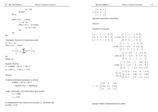 Mag. Jube Portalatino Z. Matrices y sistemas de ecuaciones 
30 
aki = aux 
fn_para 
fin_si 
Para i = k+1,…, n hacer 
r = - aik / akk 
Para j = k+1,…,n+1 hacer 
aij = aij + r∗akj 
fin 
fin 
fin 
Comentario: Resuelve el sistema hacia atrás 
xn = an,n+1 / ann 
Para i = n-1,…,1 hacer 
 n 
 
=  −  Σ 
∗  
 
  
x a + a x / a 
i i,n1 ij j ii 
j = i + 
1 
fin 
Salida: (xi) 
Ejemplo. Resolver 
E1 : 0.0004x1 + 68.1x2 = 68.12 
E2 : 6.281 x1 - 7.101x2 = 55.87 
Solución 
Al aplicar eliminación gaussiana, se obtiene 
0.0004x1 + 68.1x2 = 68.12 
- 1069347.351x2 = -1069598.43 
Luego, resolviendo este sistema hacia atrás se tiene 
x2 = 1.0002 
x1 = 15.95 
Si reemplazamos estos valores en la ecuación E2 obtenemos que 
93.0795 = 55.87 
Mag. Jube Portalatino Z. Matrices y sistemas de ecuaciones 
15 
1 1 1 
  
T =   0 4 − 1 
  
− 1 3 3 
 
aplicando operaciones elementales 
Solución 
Formamos el esquema 
1 1 1 1 0 0 
0 4 1 0 1 0 
1 3 3 0 0 1 
# 
# 
# 
  
 −    
−  
∼ 1 F1+F3 
1 1 1 1 0 0 
0 4 1 0 1 0 
0 4 4 1 0 1 
# 
# 
# 
  
 −    
  
∼ (1/4)F2 
1 1 1 1 0 0 
0 1 1/4 0 1/4 0 
0 4 4 1 0 1 
# 
# 
# 
  
 −    
  
∼ (-4)F2+F3 
1 0 5/4 1 1/4 0 
0 1 1/ 4 0 1/ 4 0 
0 0 5 1 1 1 
 # 
−  
  − # 
  
 # 
−  
∼ (1/5)F3 
1 0 5/4 1 1/4 0 
0 1 1/ 4 0 1/ 4 0 
0 0 1 1/5 1/5 1/5 
 # 
−  
  − # 
  
 # 
−  
∼ 
# 
# 
# 
+   
1 
4 3 2 
5 
4 3 1 
1 0 0 3/ 4 0 1/ 4 
F F 
 −  
0 1 0 1/20 1/5 1/20 
− +   
F F 
 0 0 1 1/ 5 − 1/ 5 1/ 5 
 
∴ 1 
3/ 4 0 1/ 4 
T 1/20 1/5 1/20 
1/ 5 1/ 5 1/ 5 
− 
 −  
=     
 −  
Ejemplo. Hallar el determinante de la matriz 
 