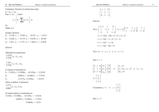 28 
Comentario: Resuelve el sistema hacia atrás 
xn = an,n+1 / ann 
Para i = n-1,…,1 hacer 
Mag. Jube Portalatino Z. Matrices y sistemas de ecuaciones 
 n 
 
=  −  Σ 
∗  
 
  
x b a x /a 
i i ij j ii 
j = i + 
1 
fin 
Salida: (xi) 
Ejemplo. Resolver 
E1 : 3.3330 x1 + 15.920 x2 - 10.333 x3 = 15.913 
E2 : 2.2220 x1 + 16.710 x2 + 9.6120 x3 = 28.544 
E3 : 1.5611 x1 + 5.1791 x2 + 1.6852 x3 = 8.4254 
Solución 
Aplicando las operaciones: 
-2.2220 E + E → 
3.3330 E 
1 2 2 
-1.5611 E + E → 
3.3330 E 
1 3 3 
el sistema se transforma en 
E1 : 3.3330 x1 + 15.9200x2 - 10.3330x3 = 15.9130 
E2 : 6.0967x2 + 16.5007x3 = 17.9353 
E3 : -2.2775x2 + 6.5249x3 = 0.9721 
Ahora, al aplicar la operación 
2 3 3 
2.2775 
E + E E 
6.0967 
→ 
El sistema anterior se transforma en 
3.3330x1 + 15.9200x2 - 10.3330x3 = 15.9130 
6.0967x2 + 16.5007x3 = 17.9353 
12.6890x3 = 7.6721 
Mag. Jube Portalatino Z. Matrices y sistemas de ecuaciones 
17 
1 1 0 
1 2 1 
0 3 1 
−  
  
  
 −  
Solución 
1 1 0 
− − λ 
P( λ ) = 1 2 − λ 
1 
0 3 1 
− − λ 
2 1 1 1 
( 1 ) 
− λ 
= − − λ − 
3 1 0 1 
− − λ − − λ 
= (−1− λ)((λ − 2)(λ +1) − 3) − (−λ −1) 
= (−1− λ)(λ2 − λ − 5) − (−λ −1) 
= (−1− λ)(λ2 − λ − 6) 
= (−1− λ)(λ − 3)(λ + 2) 
P(λ) = 0 ⇒ λ = −1, λ = 3, λ = −2 
Para λ = -1 
1 x 0 
3 1 x 0 
3 x 0 
 0 0 
  1 
   
 1 
   =      2 
   
 0 0 
  3 
   
⇔ 
x 0 
x 3x x 0 x x 
3x 0 
2 
=  
+ + = → = −  
 = 
1 2 3 3 1 
2 
 1 
 
=     
− 1 
 
x 
x 0 
x 
Si tomamos x1 = 1 ⇒ 1 
1 
  
=     
−  
v 0 
1 
Para λ = 3 
 