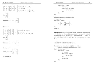 Mag. Jube Portalatino Z. Matrices y sistemas de ecuaciones 
18 
-4 1 x 0 
 0 
  1 
   
  1 
-1 1     x  2 
 =    0 
 
 0 
3 -4   x 3 
  0 
 
⇔ 
4x 1 x 2 0 x 2 4x 
1 
x 1 x 2 x 3 
0 
3x 4x 0 x 3 x 3x 
2 3 3 2 1 
4 
 
− + = → = 
 
− + =  
− = → = = 
 
 1 
 
=    1 
 
 1 
 
x 
x 4x 
3x 
Si tomamos x1 = 1 ⇒ 2 
1 
  
=     
  
v 4 
3 
Para λ = -2 
1 1 x 0 
 0 
  1 
   
       1 
4 1   x 2 
 =  0 
 
 0 
3 1   x 3 
  0 
 
⇔ 
x x 0 x x 
x 4x x 0 
3x x 0 x 3x 3x 
+ = → = −  
1 2 2 1 
1 + 2 + 3 
=  
 + = → = − = 
2 3 3 2 1 
 1 
 
=  −  1 
 
 1 
 
x 
x x 
3x 
Si tomamos x1 = 1 ⇒ 3 
1 
  
= −    
  
v 1 
3 
Construyamos 
=   1 2 3 
=  −  
1 1 1 
  
T [v v v ] 0 4 1 
− 1 3 3 
 
La inversa de T es 
Mag. Jube Portalatino Z. Matrices y sistemas de ecuaciones 
27 
Para i = k+1,…, n hacer 
r = - aik / akk 
Para j = k+1,…,n+1 hacer 
aij = aij + r∗akj 
fin 
fin 
fin 
Comentario: Resuelve el sistema hacia atrás 
xn = an,n+1 / ann 
Para i = n-1,…,1 hacer 
 n 
 
=  −  Σ 
∗  
 
  
x a + a x / a 
i i,n1 ij j ii 
j = i + 
1 
fin 
Salida: (xi) 
OBSERVACIÓN. En C++, C#, JAVA, VISUAL BASIC NET, la enumeración 
k = 1,…., n-1 es k = 0,…., n-2; la enumeración: i = k+1,…, n es i = k+1,…, n-1; 
la enumeración: j = k+1,…,n+1 es j = k+1,…,n; la enumeración i = n-1,…,1 
es i = n-2,…,0; y en vez de xn = an,n+1 / ann es xn-1 = an-1,n / an-1,n-1; en vez de ai,n+1 
es ai,n. 
ALGORITMO PARA RESOLVER Ax = b 
Entrada: matriz de los coeficientes [aij] 1 ≤ i ≤ n, 1 ≤ j ≤ n 
matriz de los términos independientes [bi] 1 ≤ i ≤ n 
Para k = 1,…., n-1 hacer 
Para i = k+1,…, n hacer 
r = - aik / akk 
Para j = k+1,…,n hacer 
aij = aij + r∗akj 
fin 
bi = bi + r∗bk 
fin 
fin 
 