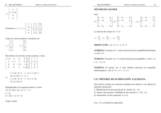 Mag. Jube Portalatino Z. Matrices y sistemas de ecuaciones 
20 
a 
  
  ( − 1 + i)a 
 =  
  
  
  
x 
0 
0 
Si hacemos a = 1 ⇒ 
1 1 0 
1 i 1 1 
      
− +  −    =   =   +   
      
      
      
x i 
0 0 0 
0 0 0 
Luego, los vectores propios a considerar son 
1 
1 
1 
v 
  
−  =   
 0 
 
  
 0 
 
, 2 
0 
1 
v 
  
  
=   
 0 
 
  
 0 
 
Para obtener los otros dos vectores propios, se hace 
1 i 1 0 0 a 1 
− + −      
  2 1 + i − 1 0   b      − 1 + i 
=   
 0 0 − 1 + i − 1   c   0 
 
     
 0 0 2 1 + i   d   0 
 
⇔ 
( − 1 + i)a − b = 1 → b = ( − 1 + i)a − 
1 
2a + (1 + i)b − c = − 1 + 
i 
( − 1 + i)c − d = 0 → d = ( − 1 + 
i)c 
2c + (1 + i)d = 
0 
Reemplazando en la segunda ecuación, se tiene 
2a + (1+ i)[(i −1)a −1]− c = −1+ i 
c = -2i 
d = -2i(-1 + i) = 2 + 2i 
Luego, se tiene 
Mag. Jube Portalatino Z. Matrices y sistemas de ecuaciones 
25 
MÉTODO DE CRAMER 
Sean 
a a a 
a a a 
11 12 1n 
21 22 2n 
a a a 
n1 n2 nn 
Δ = 
… 
# % # 
… 
, 
12 1n 
22 2n 
1 
1 
n2 nn 
2 
n 
a a 
a a 
a a 
b 
b 
b 
Δ = 
… 
# % # 
… 
,…, 
a a 
a a 
11 12 
21 2 
b 
b 
1 
2 2 
n 
a a b 
n1 n2 n 
Δ = 
… 
# % # 
… 
La solución del sistema Ax = b es 
1 
1 x 
Δ 
= 
Δ 
, 2 
2 x 
Δ 
= 
Δ 
,......, n 
n x 
Δ 
= 
Δ 
OBSERVACIÓN. Ax = b ⇔ x = A−1 b 
TEOREMA. El sistema Ax = b tiene solución única (es compatible determinado) 
⇔ det A ≠ 0 
TEOREMA. El sistema Ax = b no tiene solución (es incompatible) ⇔ det A = 0 
y i ∃ i / Δ ≠ 0 
TEOREMA. El sistema Ax = b tiene infinitas soluciones (es compatible 
indeterminado) ⇔ det A = 0 y i ∀ i / Δ = 0 
1.13 MÉTODO DE ELIMINACIÓN GAUSSIANA 
Para resolver sistemas de ecuaciones mediante este método se van aplicar las 
siguientes operaciones: 
i) Multiplicación de una ecuación por un escalar: λEi → Ei 
ii) Sumar a una ecuación el múltiplo de otra ecuación: Ei + λEj → Ei 
iii) Intercambio de dos ecuaciones: Ei ↔ Ej 
Si a11 ≠ 0 se efectúan las operaciones 
 