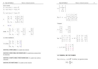 24 
Sea el sistema 
E1 : a11x1 + a12x2 ++ a1nxn = 0 
Mag. Jube Portalatino Z. Matrices y sistemas de ecuaciones 
2 21 1 22 2 2n n E : a x + a x ++ a x = 0 
# 
n n1 1 n2 2 nn n E : a x + a x ++ a x = 0 
o 
a a … 
a x b 
a a a x b 
 11 12 1n  1   1 
 
     
 21 22 2n   2  =  2 
 
 # % #  #   # 
 
     
 a n1 a n2 … 
a nn  x n   b 
n 
 
o Ax = b 
donde 
a a … 
a 
a a a 
 11 12 1n 
 
  
=  21 22 2n 
 
 # % # 
 
  
 n1 n2 nn 
 
A 
a a a 
… 
, 
 1 
 
  
=  2 
 
 # 
 
  
 n 
 
x 
x 
x 
x 
, 
b 
b 
 1 
 
  
=  2 
 
 # 
 
  
 n 
 
b 
b 
La matriz ampliada es 
b 
b 
 
  
  
1 
2 
a a a 
a a a 
11 12 1n 
21 22 2n 
  
= =   
 # #  # # 
 
  
 n1 n2 nn n 
 
A [Ab] 
a a a b 
 
SISTEMA COMPATIBLE. Es cuando tiene solución. 
SISTEMA COMPATIBLE DETERMINADO. Es cuando tiene un número finito 
de soluciones. 
SISTEMA COMPTATIBLE INDETERMINADO. Es cuando tiene infinitas 
soluciones. 
SISTEMA INCOMPATIBLE. Es cuando no tiene solución 
Mag. Jube Portalatino Z. Matrices y sistemas de ecuaciones 
21 
a 
  
  ( − 1 + i)a − 1 
 =  
 −  
  
 +  
x 
2i 
2 2i 
Si a = 1 ⇒ 
1 1 0 
2 i 2 1 
      
− +  −    =   =   +   
 −    −  
      
 +      
x i 
2i 0 2 
2 2i 2 2 
Tomamos 
3 
1 
2 
v 
  
−  =   
 0 
 
  
 2 
 
, 4 
0 
1 
v 
  
  
=   
− 2 
 
  
 2 
 
Sea 
1 0 1 0 
1 1 2 1 
P 
  
− −  =   
 0 0 0 − 2 
 
  
 0 0 2 2 
 
⇒ 1 
1 0 1/2 1/2 
1 1 1 1/2 
P 
0 0 1/2 1/2 
0 0 1/2 0 
− 
 − −  
  
=   
  
  
 −  
∴ 1 
2 1 
1 2 
2 
0 
0 
J T AT 
− 
0 0 
0 0 
1 
1 
1 
−  
1 2 
− 
  
  
= =   
 
  
1.9 NORMA DE VECTORES 
Sea n 
x = (x1,x2 ,…,xn )∈ . Se definen las siguientes normas 
n 
= Σ 
x x 
1 i 
i = 
1 
 