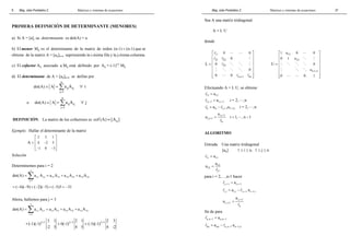 Mag. Jube Portalatino Z. Matrices y sistemas de ecuaciones 
8 
PRIMERA DEFINICIÓN DE DETERMINANTE (MENORES) 
a) Si A = [a], su determinante es det(A) = a 
b) El menor Mij es el determinante de la matriz de orden (n-1) × (n-1) que se 
obtiene de la matriz A = [aij]n×n suprimiendo la i-ésima fila y la j-ésima columna. 
c) El cofactor Aij asociado a Mij está definido por Aij = (-1)i+j Mij 
d) El determinante de A = [aij]n×n se define por 
n 
≡ = ∀ Σ1 
det(A) A a A i 
ij ij 
j 
= 
o 
n 
≡ = ∀ Σ1 
det(A) A a A j 
ij ij 
i 
= 
DEFINICIÓN. La matriz de los cofactores es cof (A) = [Aij ] 
Ejemplo. Hallar el determinante de la matriz 
2 3 1 
4 2 5 
1 0 3 
  
=   
  
  
A − 
− − 
Solución 
Determinemos para i = 2 
3 
=Σ = + + 
det(A) a A a A a A a A 
2 j 2 j 21 21 22 22 23 23 
j = 
1 
= (−4)(−9) + (−2)(−5) + (−5)3 = −31 
Ahora, hallemos para j = 3 
3 
=Σ = + + 
det(A) a A a A a A a A 
i3 i3 13 13 23 23 33 33 
i = 
1 
= 2 1 2 3 3 3 3 1 2 1 2 3 
-1)(-1 0(-1 -3)(-1 
( ) + + ) + + ( ) + 
-2 5 4 5 4 -2 
Mag. Jube Portalatino Z. Matrices y sistemas de ecuaciones 
37 
Sea A una matriz tridiagonal. 
A = L U 
donde 
l 
11 
l l 
0 0 
n,n-1 nn 
21 22 
32 
0 
0 
0 
l 
0 0 
L 
 " " 
 
 # 
 
  
=  % % # 
 
 # % % % 
 
  
 " 
l l 
 
1 u 12 
0 0 
0 1 u 
23 
0 
u 
n-1,n 
0 0 1 
U 
 " 
 
  
 % # 
 
=  # % % % 
 
 # % % 
 
  
 " " 
 
Efectuando A = L U, se obtiene 
11 11 
i,i 1 i,i 1 
ii ii i,i 1 i 1,i 
a 
a i=2, ,n 
a u i=2, ,n 
a 
= 
= 
= − 
= = − 
− − 
− − 
+ 
i,i 1 
u i 1, , n 1 
i,i+1 
ii 
" 
" 
" 
l 
l 
l l 
l 
ALGORITMO 
Entrada: Una matriz tridiagonal 
[aij] 1 ≤ i ≤ n, 1 ≤ j ≤ n 
l11 = a11 
12 
12 
a 
11 
u = 
l 
para i = 2,…,n-1 hacer 
li,i−1 = ai,i−1 
li,i = ai,i − li,i−1 ui−1,i 
i,i 1 
i,i 1 
ii 
a 
u + 
+ = 
l 
fin de para 
ln,n−1 = an,n−1 
lnn = ann − ln,n−1 un−1,n 
 
