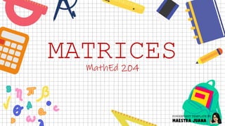 MATRICES
MathEd 204
 