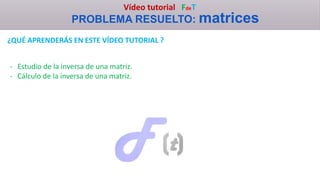 Vídeo tutorial FdeT
PROBLEMA RESUELTO: matrices
¿QUÉ APRENDERÁS EN ESTE VÍDEO TUTORIAL ?
- Estudio de la inversa de una matriz.
- Cálculo de la inversa de una matriz.
 