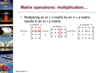 Matrix operations: multiplication… Multiplying an  m     n  matrix by an  n     p  matrix  results in an  m     p  matrix 