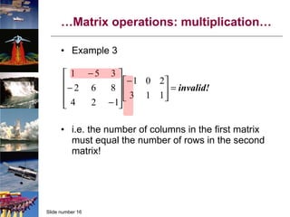 … Matrix operations: multiplication… Example 3 i.e. the number of columns in the first matrix must equal the number of rows in the second matrix! 