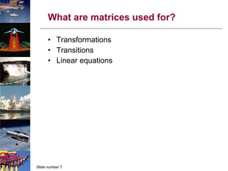 What are matrices used for? Transformations Transitions Linear equations 