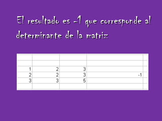 El resultado es -1 que corresponde al determinante de la matriz 