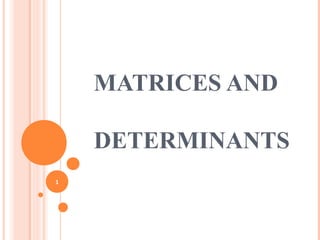 MATRICES AND
DETERMINANTS
1
 
