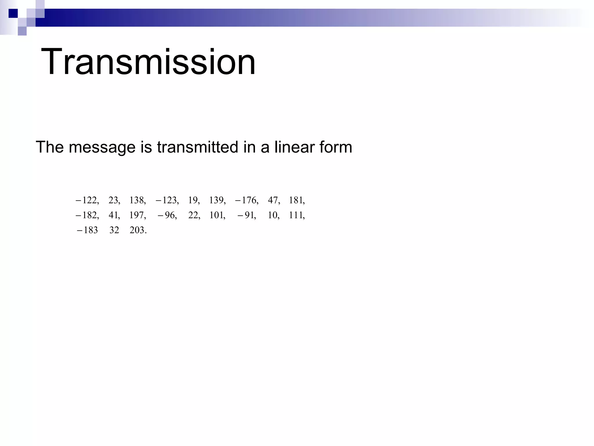 Transmission The message is transmitted in a linear form 