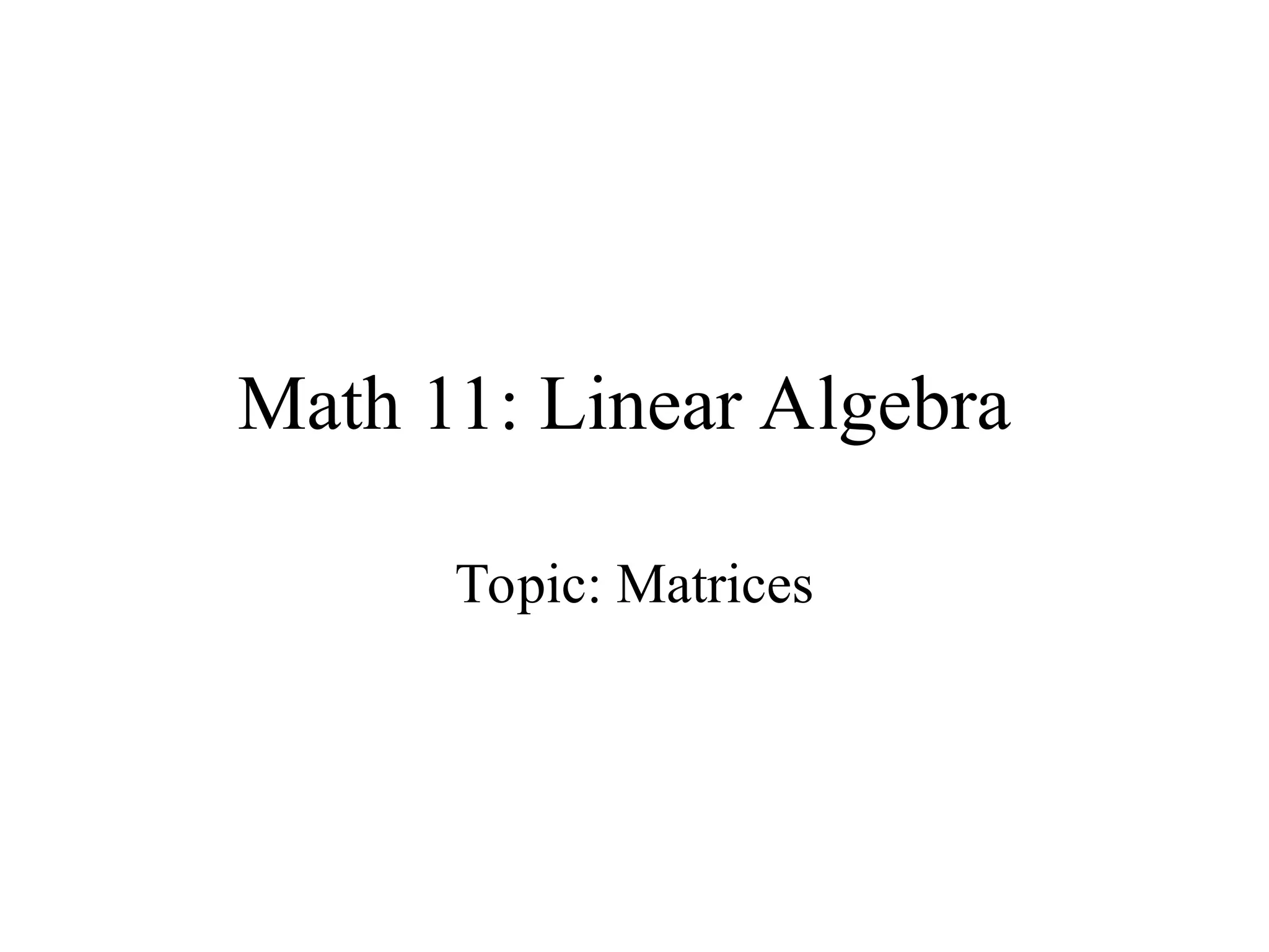 Math 11: Linear Algebra
Topic: Matrices
 