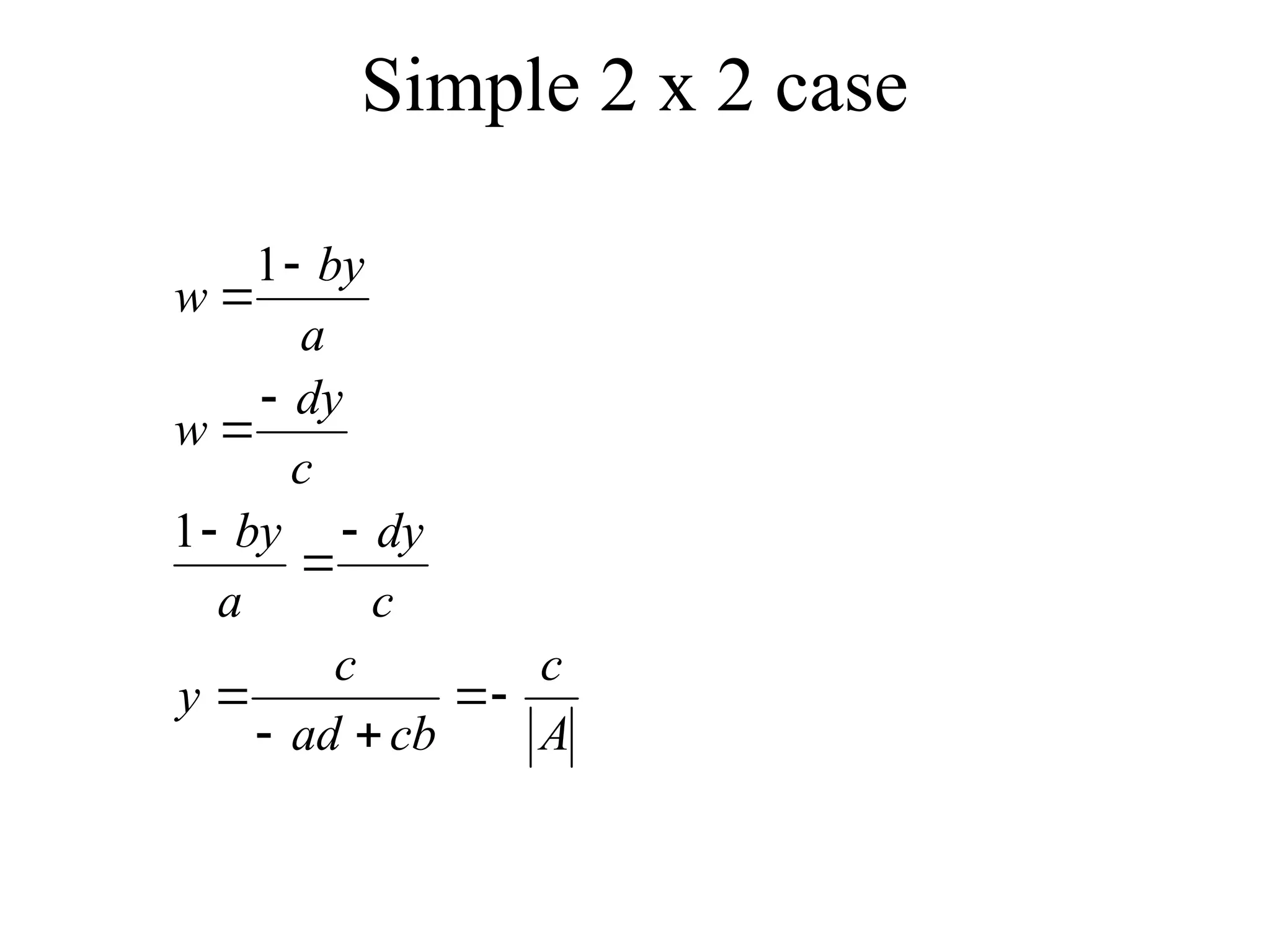 Simple 2 x 2 case
A
c
cb
ad
c
y
c
dy
a
by
c
dy
w
a
by
w












1
1
 
