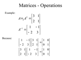 Matrices - Operations
Example:


















3
2
1
1
1
2
1
3
1
2
2
A
A
A










































1
0
0
1
3
2
1
1
1
2
1
3
1
0
0
1
1
2
1
3
3
2
1
1
Because:
 