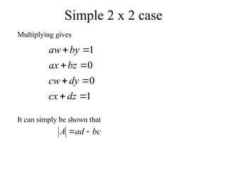 Simple 2 x 2 case
Multiplying gives
1
0
0
1








dz
cx
dy
cw
bz
ax
by
aw
bc
ad
A 

It can simply be shown that
 