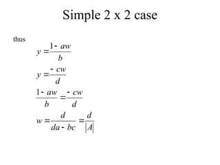 Simple 2 x 2 case
thus
A
d
bc
da
d
w
d
cw
b
aw
d
cw
y
b
aw
y










1
1
 