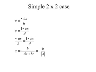 Simple 2 x 2 case
A
b
bc
da
b
x
d
cx
b
ax
d
cx
z
b
ax
z












1
1
 