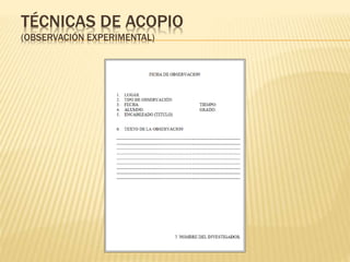TÉCNICAS DE ACOPIO
(OBSERVACIÓN EXPERIMENTAL)
 