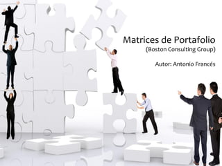 Matrices de Portafolio
(Boston Consulting Group)
Autor: Antonio Francés
 