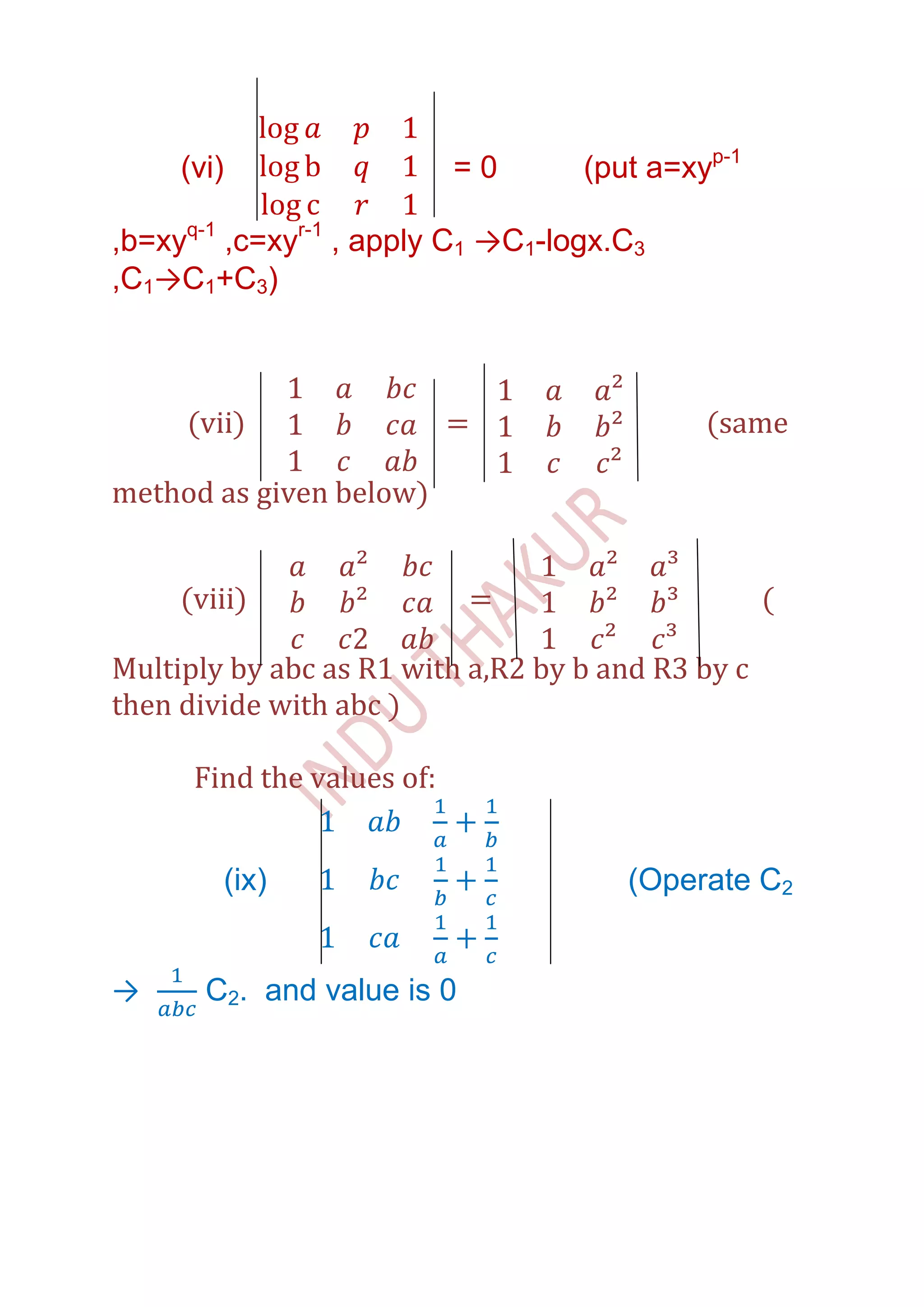 (vi)                   =0     (put a=xyp-1

,b=xyq-1 ,c=xyr-1 , apply C1 →C1-logx.C3
,C1→C1+C3)



     (vii)                  =               (same

method as given below)


     (viii)                 =                      (

Multiply by abc as R1 with a,R2 by b and R3 by c
then divide with abc )

      Find the values of:


        (ix)                          (Operate C2


→      C2. and value is 0
 