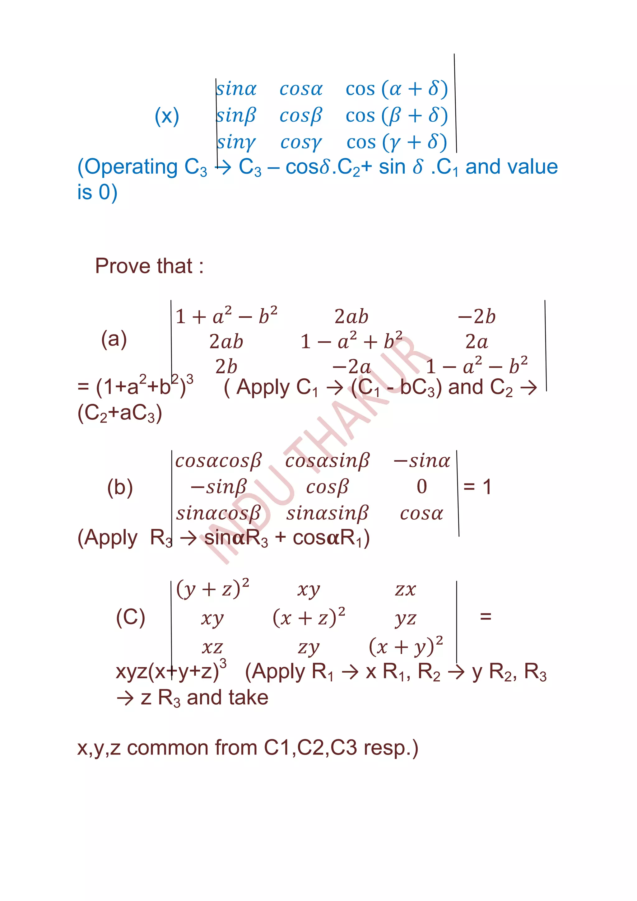(x)

(Operating C3 → C3 – cos .C2+ sin    .C1 and value
is 0)


 Prove that :


  (a)

= (1+a2+b2)3    ( Apply C1 → (C1 - bC3) and C2 →
(C2+aC3)


   (b)                                  =1

(Apply R3 → sin R3 + cos R1)


    (C)                                   =

    xyz(x+y+z)3 (Apply R1 → x R1, R2 → y R2, R3
    → z R3 and take

x,y,z common from C1,C2,C3 resp.)
 