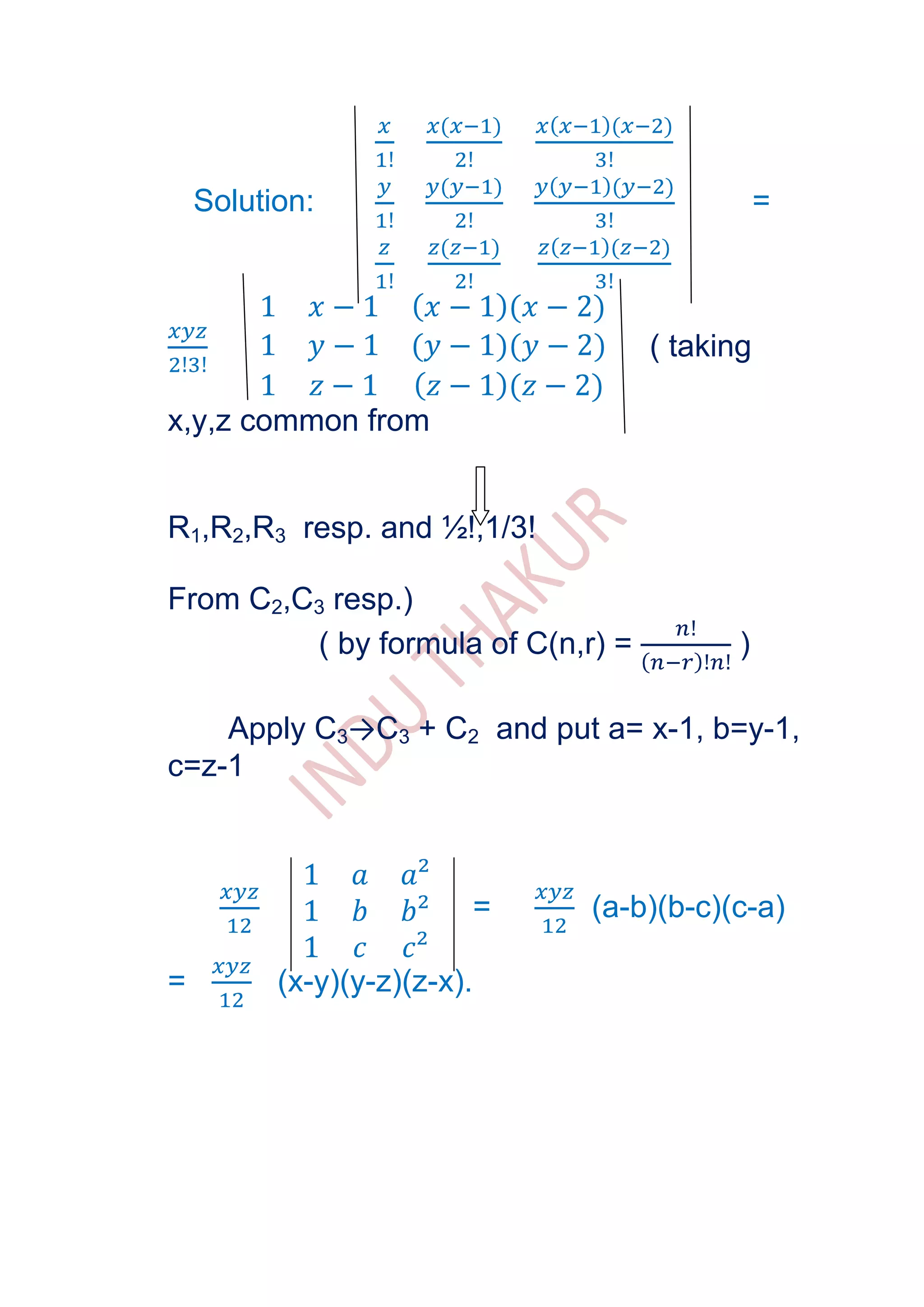 Solution:                                   =



                                     ( taking

x,y,z common from


R1,R2,R3 resp. and ½!,1/3!

From C2,C3 resp.)
         ( by formula of C(n,r) =           )

    Apply C3→C3 + C2 and put a= x-1, b=y-1,
c=z-1



                             =   (a-b)(b-c)(c-a)

=         (x-y)(y-z)(z-x).
 