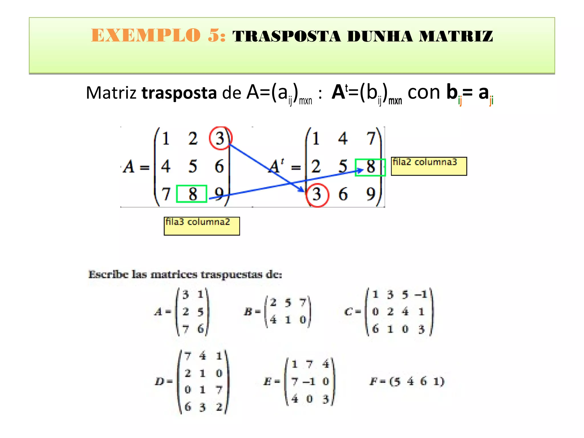 EXEMPLO 5: TRASPOSTA DUNHA MATRIZ

Matriz trasposta de A=(aij)mxn : At=(bij)mxn con bij= aji
 