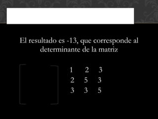 El resultado es -13, que corresponde al determinante de la matriz 1  2  3 2  5  3 3  3  5 