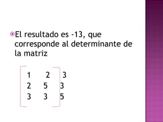 El resultado es -13, que corresponde al determinante de la matriz 1 2 3 2 5 3 3 3 5
