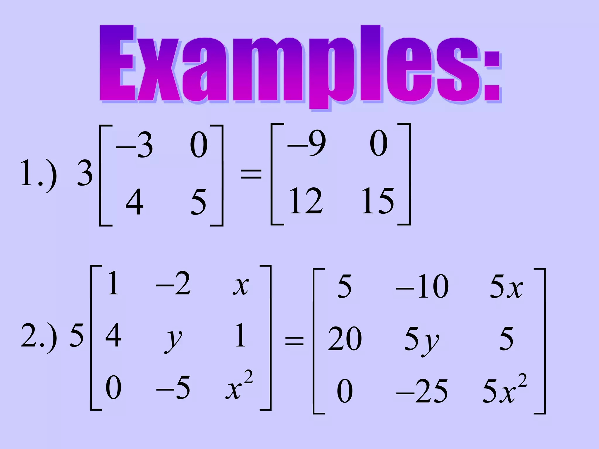 3 0
1.) 3
4 5
 
 
 
9 0
12 15
 
  
 
2
1 2
2.) 5 4 1
0 5
x
y
x
 
 
 
  
2
5 10 5
20 5 5
0 25 5
x
y
x
 
   
  
 