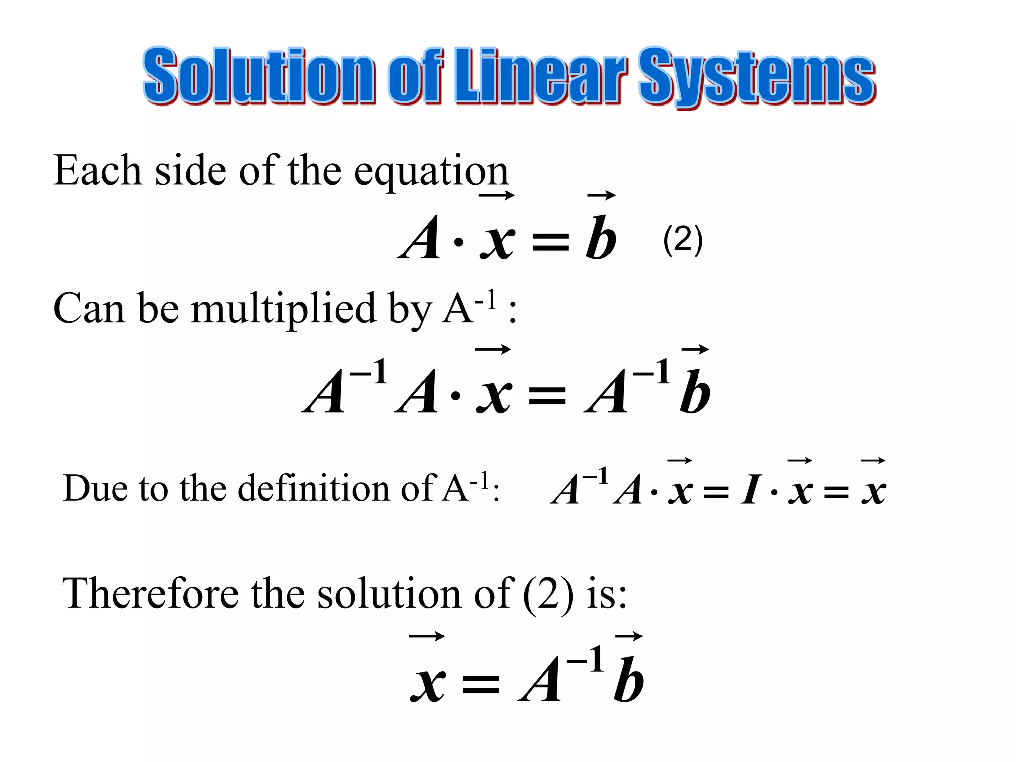 bxA 
Each side of the equation
bAxAA 11 

Can be multiplied by A-1 :
Due to the definition of A-1: xxIxAA 1
Therefore the solution of (2) is:
(2)
bAx 1

 