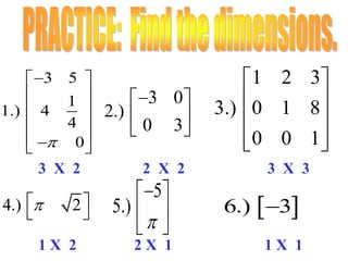 3 5
1
1.) 4
4
0
 
 
 
 
  
3 0
2.)
0 3
 
 
 
1 2 3
3.) 0 1 8
0 0 1
 
 
 
  
4.) 2 
 
5
5.)

 
 
 
 6.) 3
3 X 2 2 X 2 3 X 3
1 X 2 2 X 1 1 X 1
 