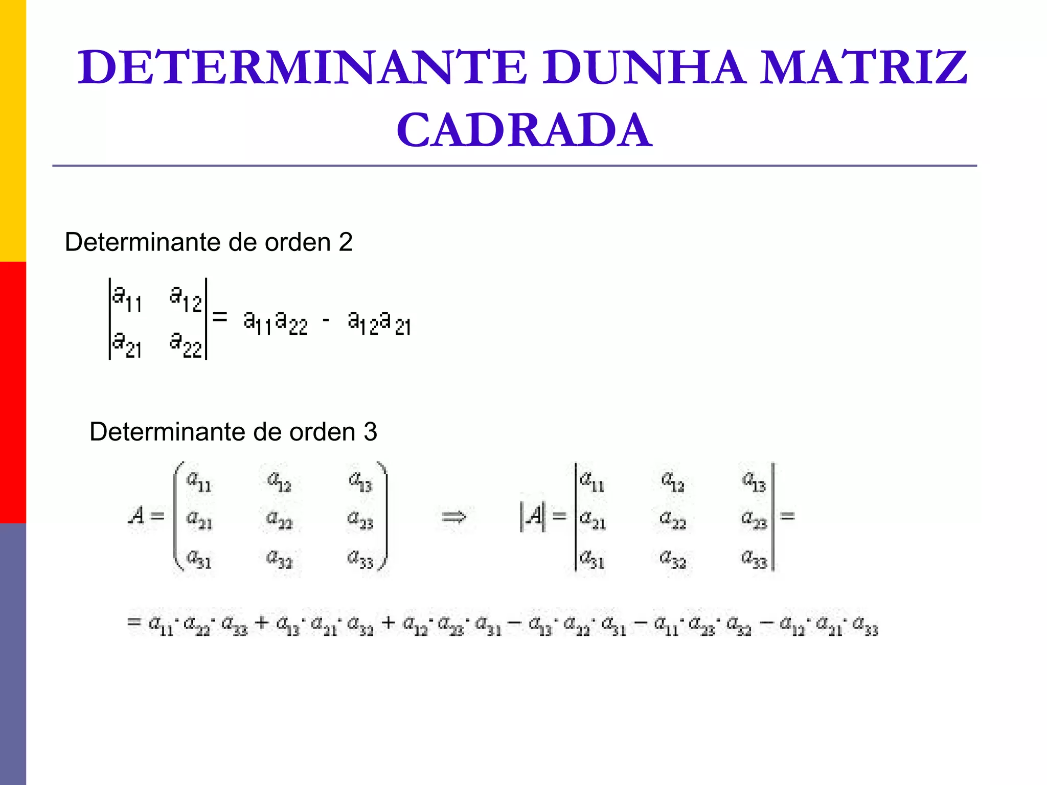 DETERMINANTE DUNHA MATRIZ
         CADRADA
Determinante de orden 2




 Determinante de orden 3
 